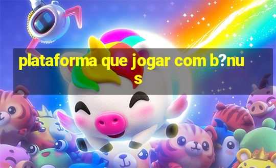 plataforma que jogar com b?nus