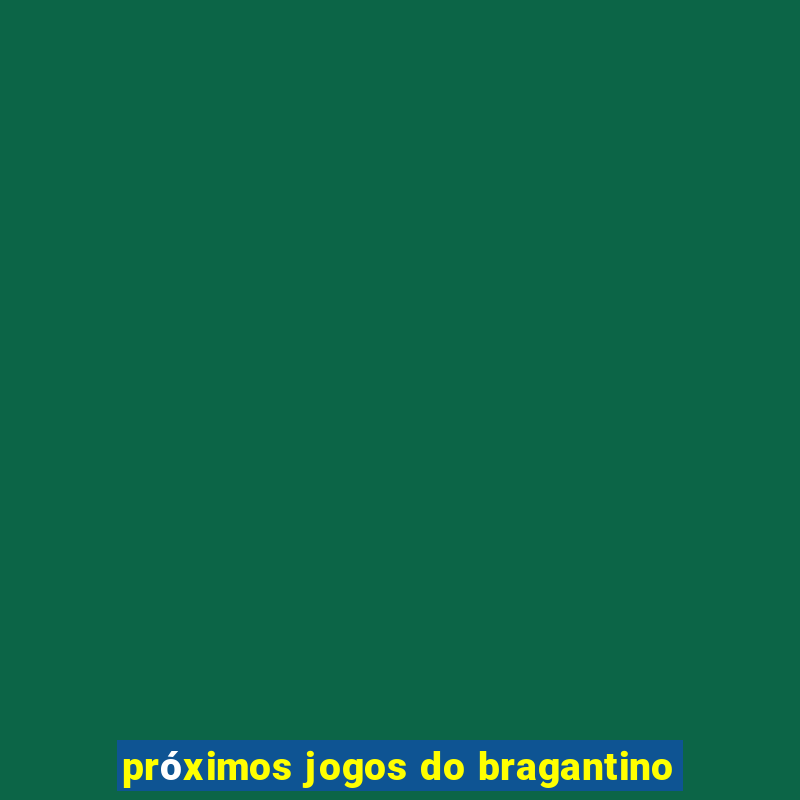 próximos jogos do bragantino