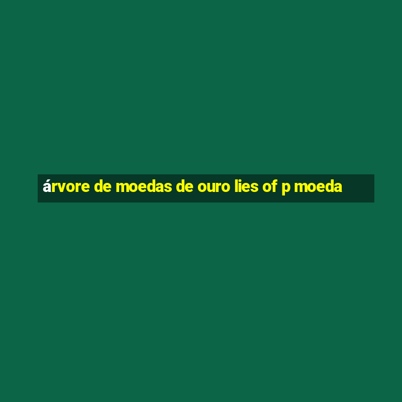 árvore de moedas de ouro lies of p moeda