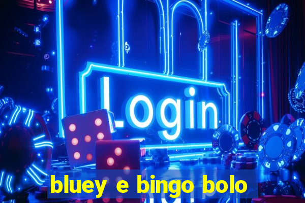 bluey e bingo bolo