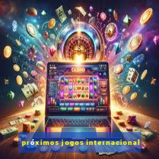 próximos jogos internacional