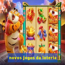 novos jogos da loteria