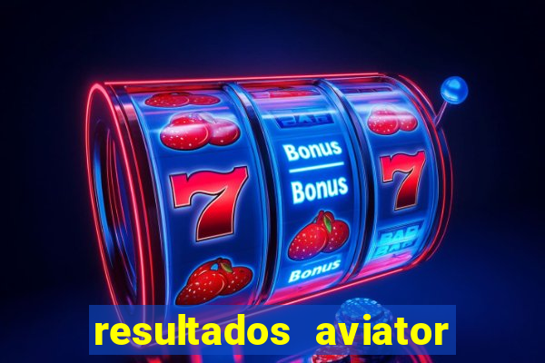 resultados aviator estrela bet