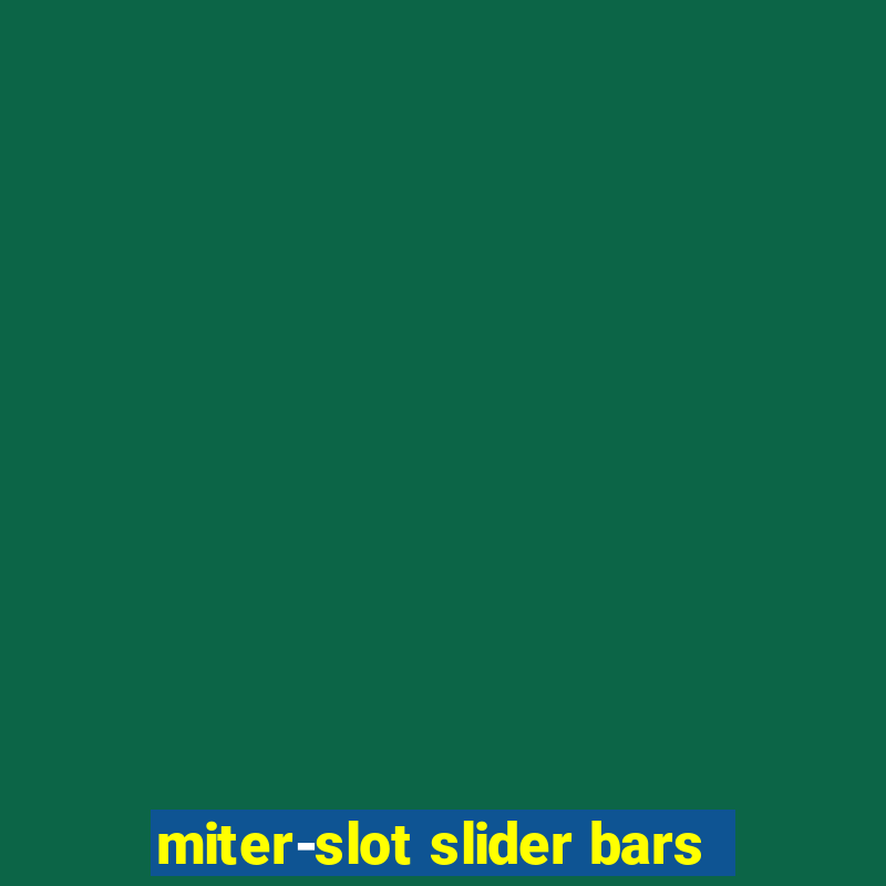 miter-slot slider bars