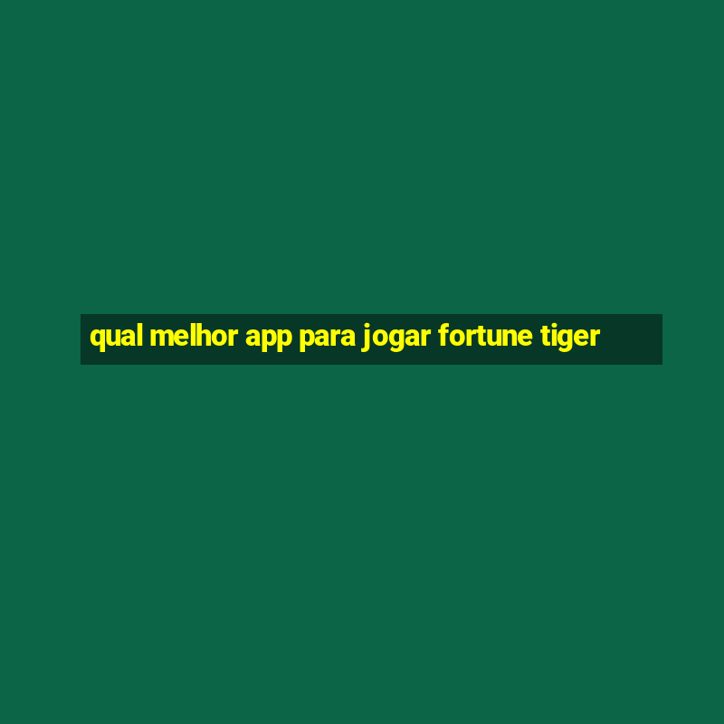 qual melhor app para jogar fortune tiger