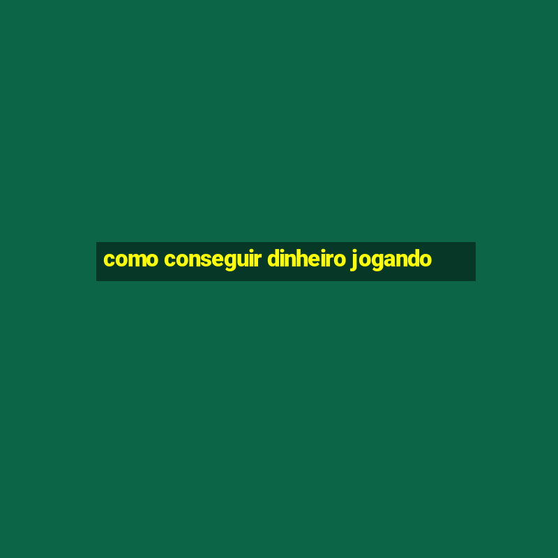 como conseguir dinheiro jogando