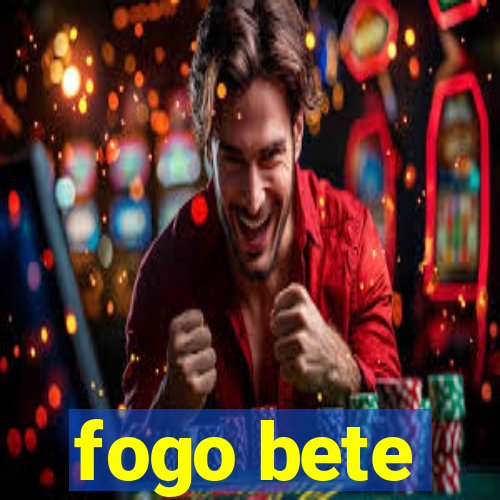 fogo bete