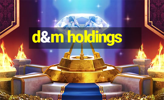 d&m holdings