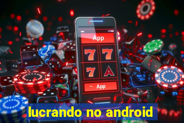 lucrando no android