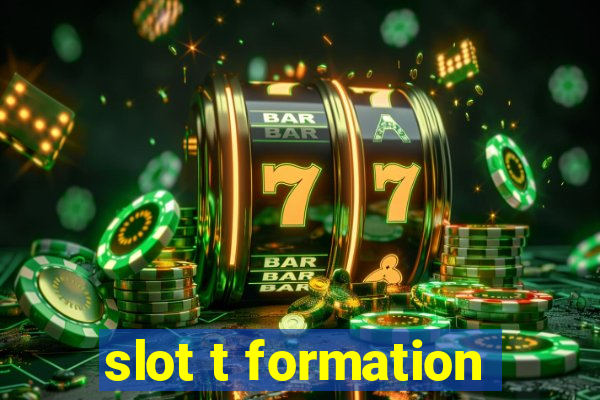 slot t formation