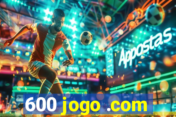 600 jogo .com