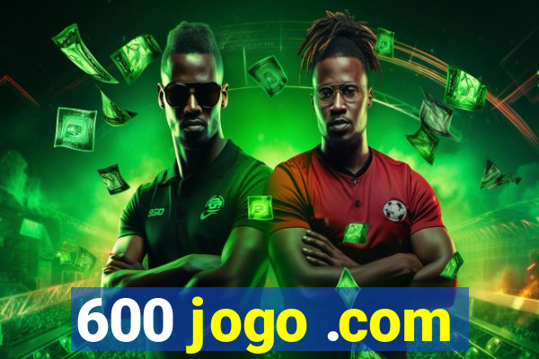 600 jogo .com