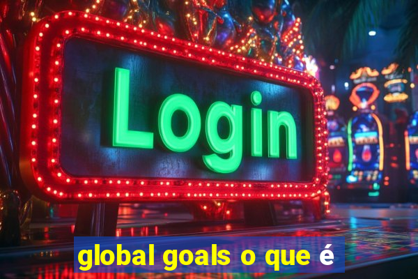 global goals o que é