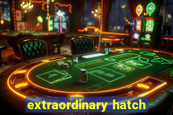 extraordinary hatch