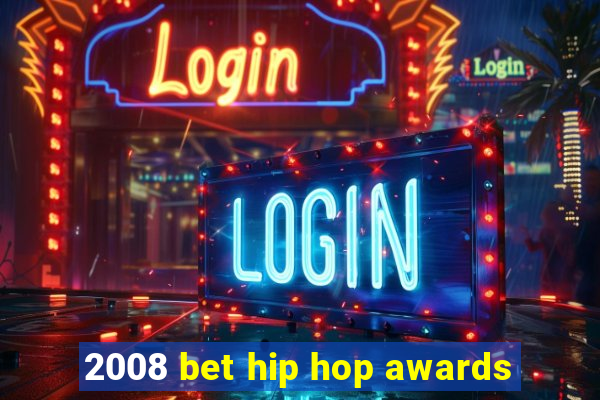 2008 bet hip hop awards