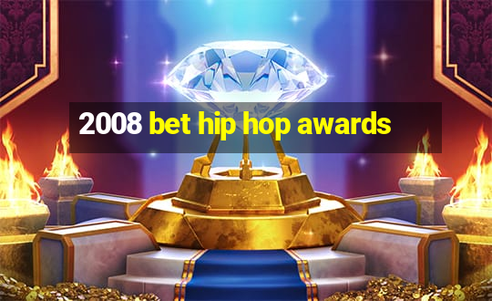 2008 bet hip hop awards