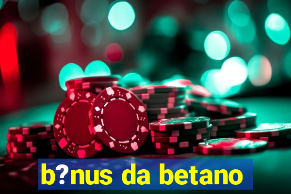 b?nus da betano