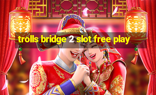 trolls bridge 2 slot free play