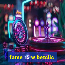 fame 15 w betclic