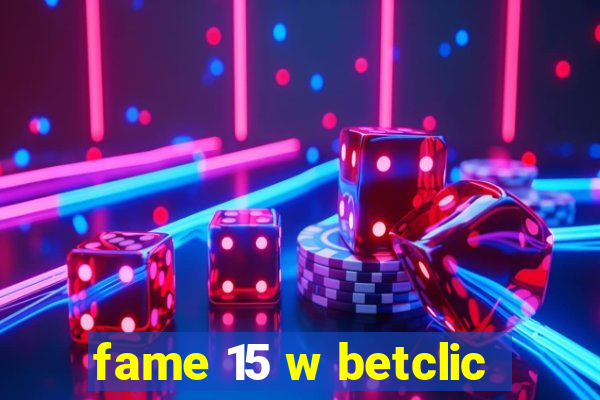 fame 15 w betclic