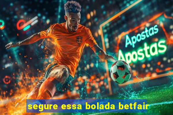 segure essa bolada betfair