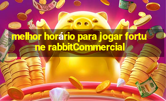 melhor horário para jogar fortune rabbitCommercial