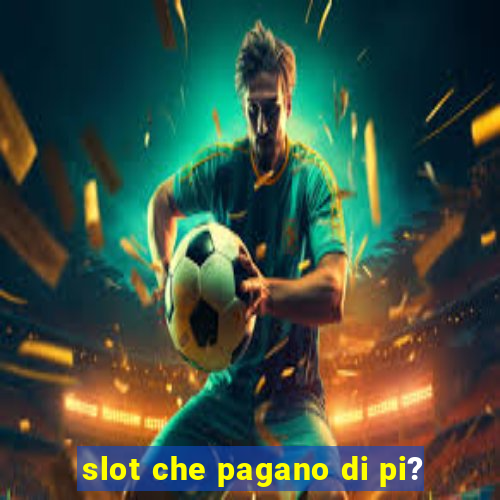 slot che pagano di pi?