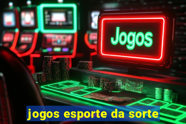 jogos esporte da sorte