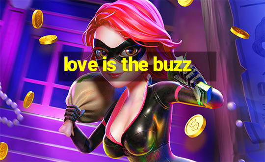 love is the buzz