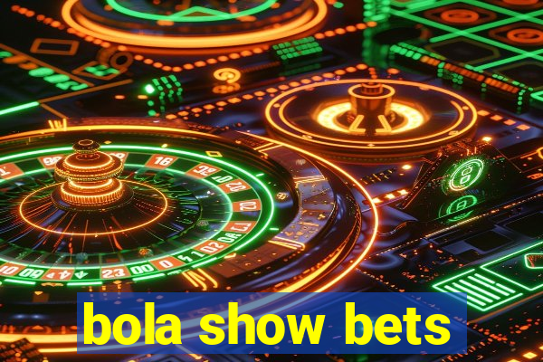 bola show bets