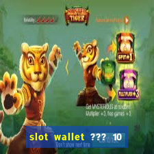 slot wallet ??? 10 ??? 100