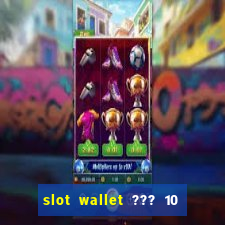 slot wallet ??? 10 ??? 100