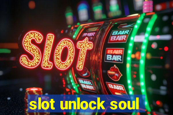 slot unlock soul