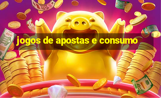 jogos de apostas e consumo