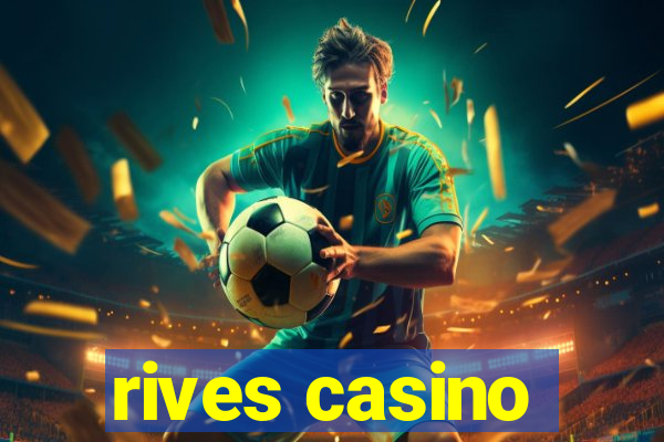 rives casino