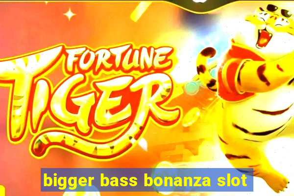 bigger bass bonanza slot