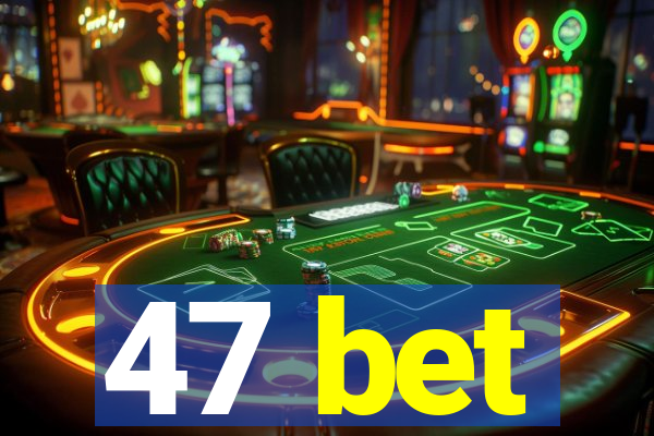 47 bet