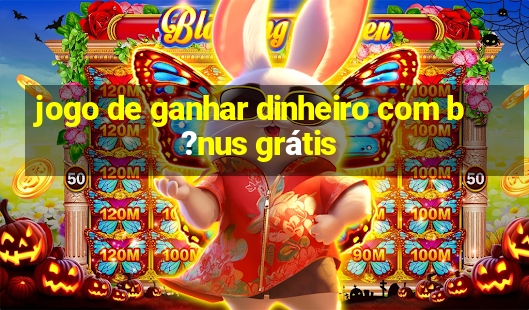 jogo de ganhar dinheiro com b?nus grátis