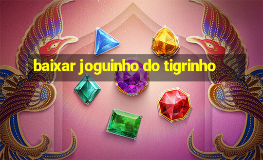 baixar joguinho do tigrinho