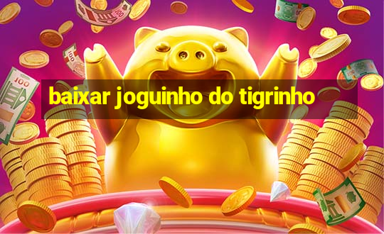 baixar joguinho do tigrinho