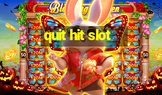 quit hit slot