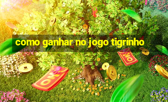 como ganhar no jogo tigrinho