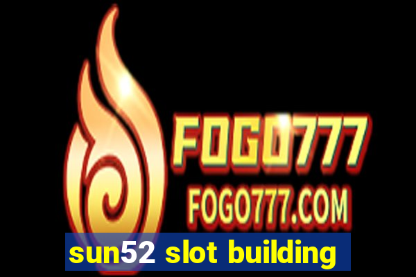 sun52 slot building