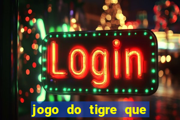 jogo do tigre que d谩 dinheiro