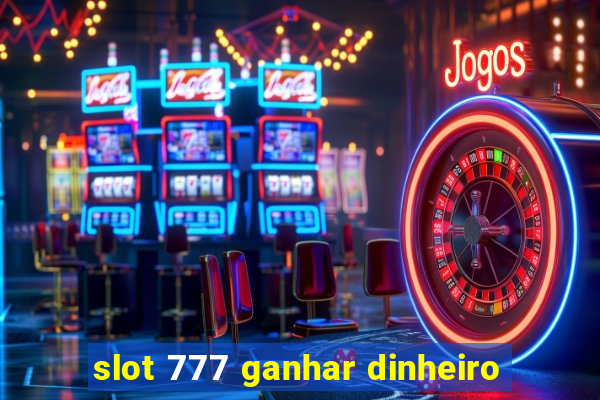 slot 777 ganhar dinheiro