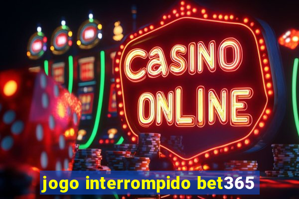 jogo interrompido bet365