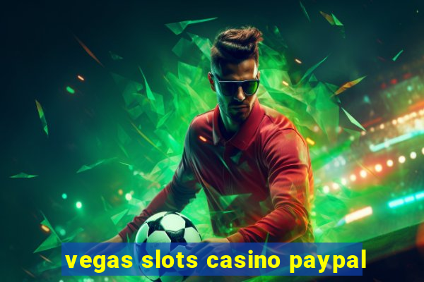 vegas slots casino paypal