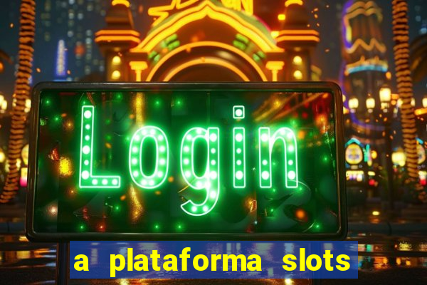 a plataforma slots é confiável