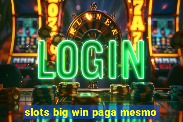 slots big win paga mesmo