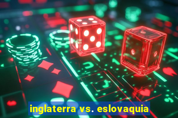 inglaterra vs. eslovaquia